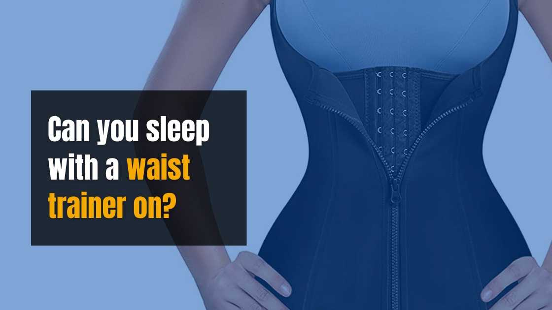 Can you sleep with a waist trainer on