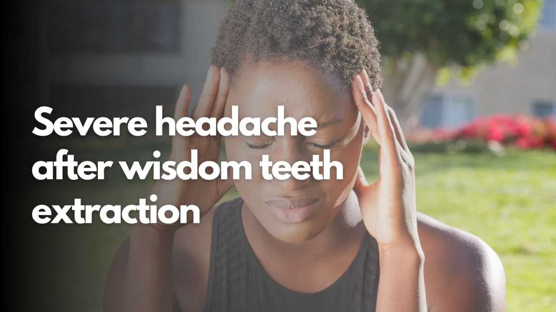 Severe headache after wisdom teeth extraction
